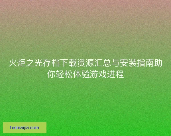 火炬之光存档下载资源汇总与安装指南助你轻松体验游戏进程