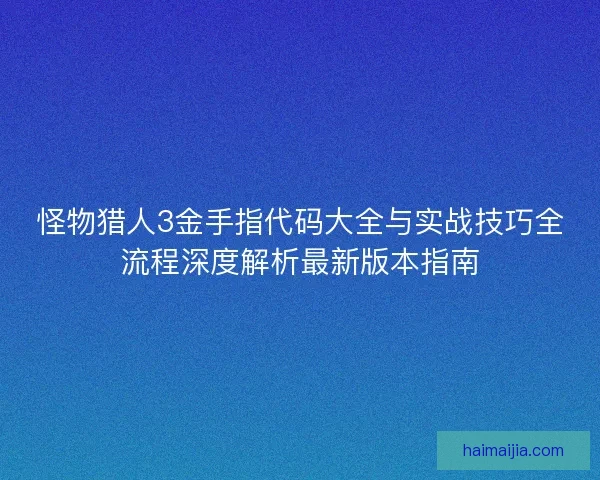 怪物猎人3金手指代码大全与实战技巧全流程深度解析最新版本指南