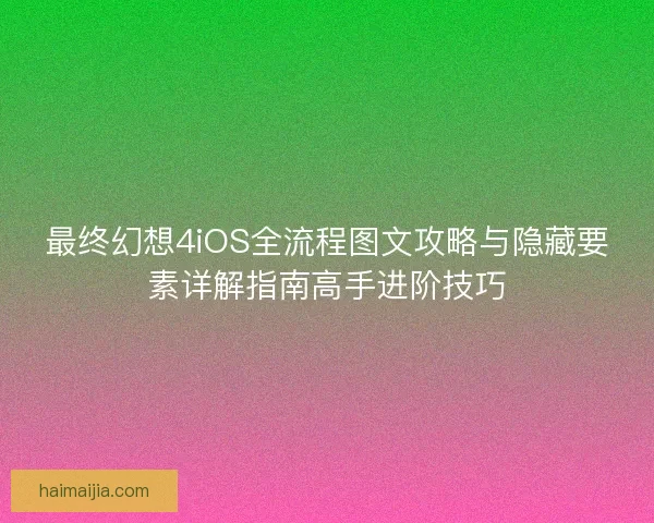 最终幻想4iOS全流程图文攻略与隐藏要素详解指南高手进阶技巧
