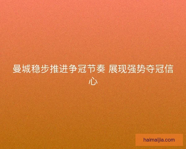 曼城稳步推进争冠节奏 展现强势夺冠信心